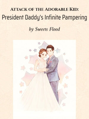 Attack of the Adorable Kid: President Daddy's Infinite Pampering